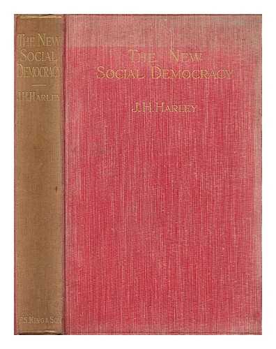 HARLEY, JOHN HUNTER (1865-1947) - The new social democracy : a study for the times