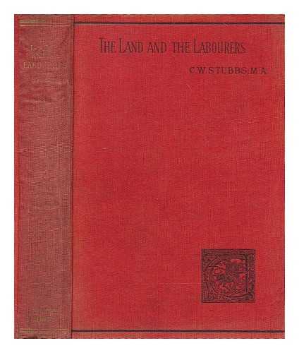STUBBS, CHARLES WILLIAM (1845-1912) - The land and the labourers : a record of facts and experiments in cottage farming and co-operative agriculture