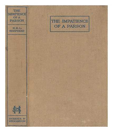 SHEPPARD, H. R. L. (HUGH RICHARD LAWRIE) (1880-1937) - The impatience of a parson : a plea for the recovery of vital Christianity