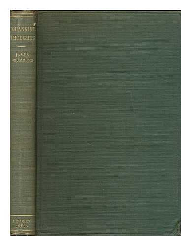 DRUMMOND, JAMES (1835-1918) ; [BIBLE. APPENDIX. JOHN, GOSPEL OF. MISCELLANEOUS] - Johannine thoughts : meditations in prose and verse suggested by passages in the fourth Gospel