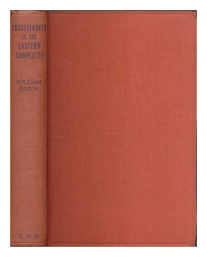 PATON, W. (WILLIAM), (1886-1943) - Christianity in the eastern conflicts : a study of Christianity, nationalism and communism in Asia