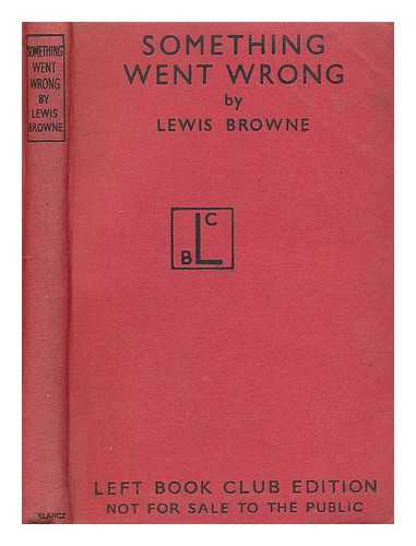 BROWNE, LEWIS (1897-1949) - Something went wrong : a summation of modern history