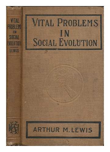 LEWIS, ARTHUR M. (ARTHUR MORROW), (B. 1873) - Vital problems in social evolution