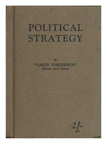 GEORGE, EDWARD LESLIE - Political strategy, by 'Gaius Visilensus' (Edward Leslie George) : This virile composition sets out the real causes of troubles in England and the world which arise from antiquated legal, political and financial administration