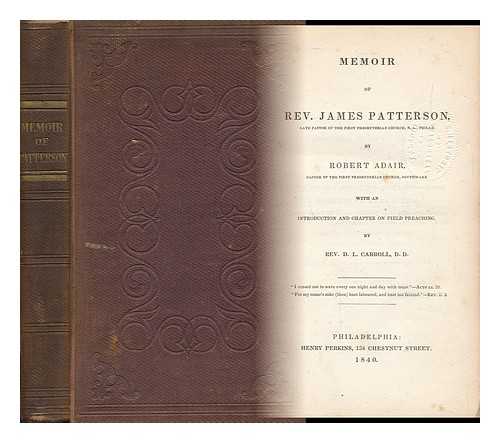 Adair, Robert (1802-1890) - Memoir of Rev. James Patterson (Late Pastor of the First Presbyterian Church, N. I. , Philad. ) by Robert Adair (Pastor of the Fiorst Presbyterian Church, Southwark) . with an Introduction and Chapter on Field Preaching, by Rev. D. L. Carroll