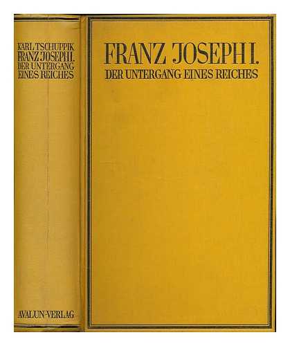 TSCHUPPIK, KARL (1878-1937) - Franz Joseph I : der untergang eines reiches / von Karl Tschuppik