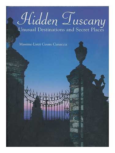 LISTRI, MASSIMO - Hidden Tuscany : unusual destinations and secret places / Massimo Listri, Cesare M. Cunaccia