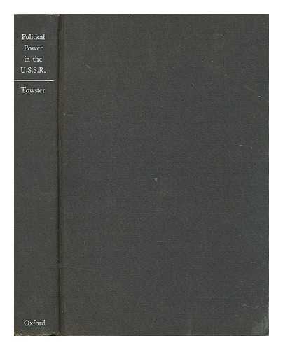 TOWSTER, JULIAN - Political power in the U.S.S.R., 1917-1947 : the theory and structure of government in the Soviet state / Julian Towster