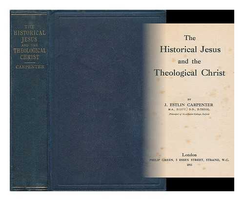 CARPENTER, J. ESTLIN (JOSEPH ESTLIN) (1844-1927) - The historical Jesus and the theological Christ