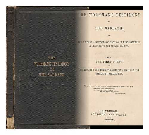 QUINTON, JOHN ALLAN, B. 1817, [ET AL.] - The Workman's testimony to the Sabbath; or, The temporal advantages of that day of rest considered in relation to the working classes : being the first three of one thousand and forty-five competing essays on the Sabbath by working men