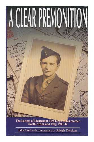 LLOYD, TIM - A clear premonition : letters of Lt. Tim Lloyd to his mother, Italy and North Africa, 1943-44 / Tim Lloyd ; edited and with commentary by Raleigh Trevelyan in collaboration with Sampson Lloyd