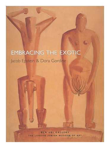 MACDOUGALL, SARAH. DICKSON, RACHEL. BEN URI ART GALLERY - Embracing the exotic : Jacob Epstein and Dora Gordine / edited by Sarah MacDougall and Rachel Dickson