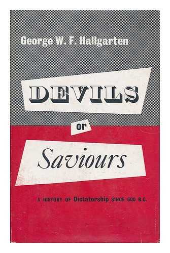 HALLGARTEN, GEORGE W. F. - Devils or Saviours - a History of Dictatorship Since 600 B. C.