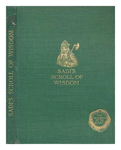 SA'DI, (13TH CENT) WOLLASTON, ARTHUR N. (ARTHUR NAYLOR) (1842-1922) - Sadi's scroll of wisdom / with an introduction by Arthur N. Wollaston