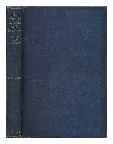 DUBOIS, J. A. (JEAN ANTOINE), (1765-1848) - Hindu manners, customs and ceremonies / J.A. Dubois ; translated from the author's later French ms. and edited with notes, corrections and biography by Henry K. Beauchamp ; with a prefatory note by F. Max Muller and a portrait