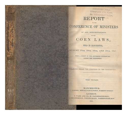 CONFERENCE OF MINISTERS OF ALL DENOMINATIONS ON THE CORN LAWS (1841 : MANCHESTER, ENGLAND) - Report of the Conference of Ministers of All Denominations on the corn laws : held in Manchester, August 17th, 18th, 19th, and 20th, 1841 : with a digest of the documents contributed during the conference