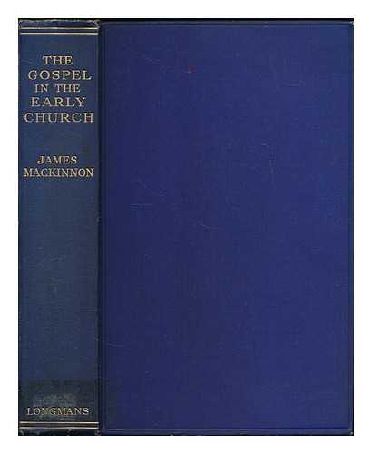 MACKINNON, JAMES (1860-1945) ; [BIBLE. APPENDIX. NEW TESTAMENT. MISCELLANEOUS] - The gospel in the early church : a study of the early development of Christian thought