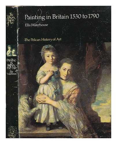 WATERHOUSE, ELLIS KIRKHAM (1905-) - Painting in Britain, 1530 to 1790 / Ellis Waterhouse