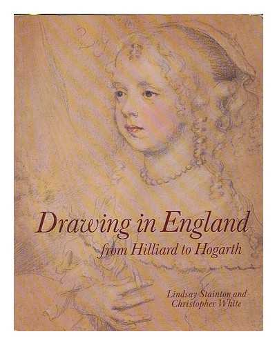 STAINTON, LINDSAY ; DRAWING IN ENGLAND FROM HILLIARD TO HOGARTH (EXHIBITION) (1987 : LONDON, NEW HAVEN, CONN.) - Drawing in England from Hilliard to Hogarth / Lindsay Stainton and Christopher White