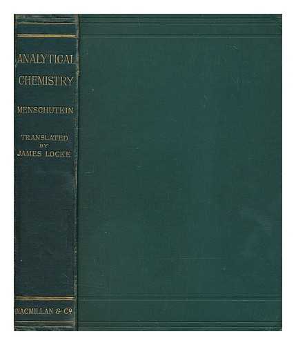 MENSCHUTKIN, NICOLAS - Analytical chemistry / translated from the 3rd German ed., under the supervision of the author by James Locke