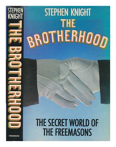 KNIGHT, STEPHEN (1951-?) - The brotherhood : the secret world of the freemasons / Stephen Knight