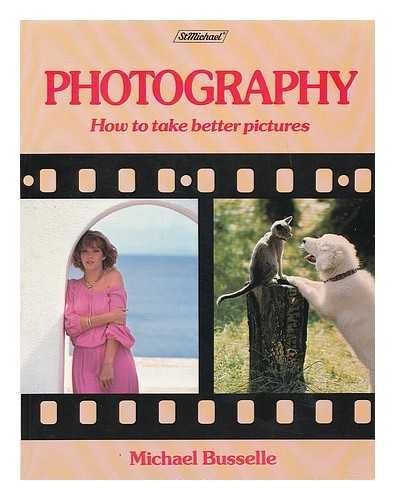 BUSSELLE, MICHAEL - Photography : how to take better pictures