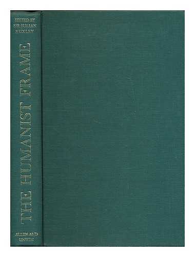 HUXLEY, JULIAN, 1887-1975, [ED.] - The humanist frame / edited by Julian Huxley