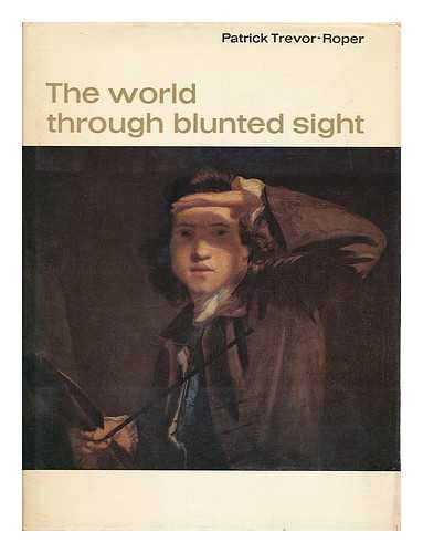 TREVOR-ROPER, PATRICK D. (PATRICK DACRE), (1916-2004) - The world through blunted sight : an inquiry into the influence of defective vision on art and character