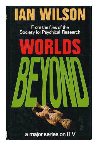 WILSON, IAN (1941- ) - Worlds beyond : from the files of the Society for Psychical Research