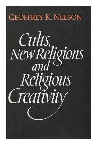 NELSON, GEOFFREY K. (GEOFFREY KENNETH), (1923- ) - Cults, new religions and religious creativity / Geoffrey K. Nelson