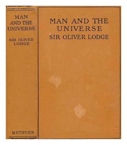 LODGE, OLIVER, SIR (1851-1940) - Man and the universe : a study of the influence of the advance in scientific knowledge upon our understanding of Christianity