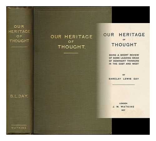 DAY, BARCLAY LEWIS - Our heritage of thought : being a short review of some leading ideas of dominant thinkers in the east and west