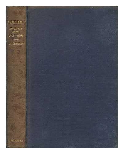 SEELEY, JOHN ROBERT, SIR (1834-1895) - Goethe : reviewed after sixty years