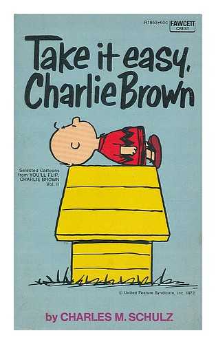 SCHULZ, CHARLES MONROE (1922-2000) - Take it easy, Charlie Brown : selected cartoons from 'You'll flip, Charlie Brown, Vol.2'
