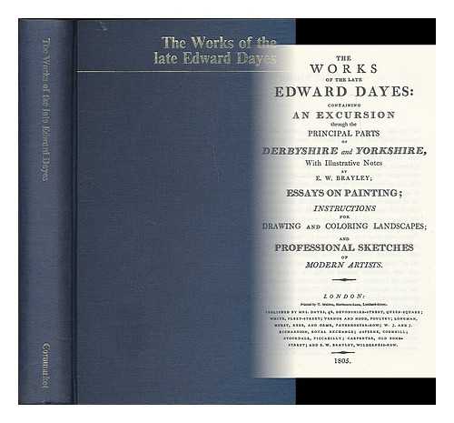 DAYES, EDWARD (1763-1804) - The works of the late Edward Dayes : containing an excursion through the pricipal parts of Derbyshire and Yorkshire, with illustrative notes by E.W. Brayley ...