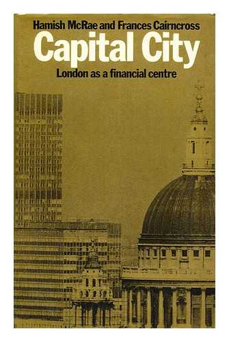 MCRAE, HAMISH. CAIRNCROSS, FRANCES - Capital City London As a Financial Centre