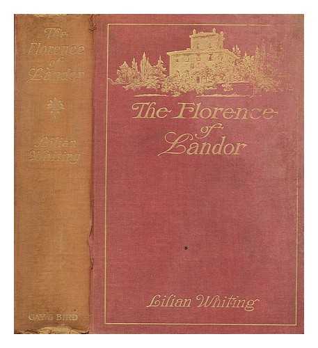 WHITING, LILIAN (1859-?) - The Florence of Landor / With illustrations from photographs