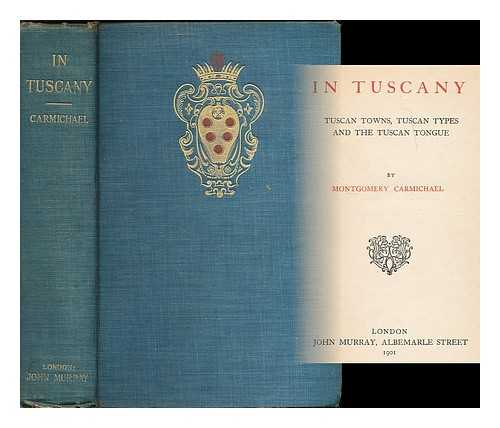 CARMICHAEL, MONTGOMERY (1857-1936) - In Tuscany : Tuscan towns, Tuscan types and the Tuscan tongue