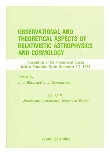 SANZ, JOSE LUIS. GOICOECHEA, L. J. UNIVERSIDAD INTERNACIONAL MENE´NDEZ PELAYO - Observational and Theoretical Aspects of Relativistic Astrophysics and Cosmology : Proceedings of the International Course Held At Santander, Spain, September 3-7, 1984 / Edited by J. L. Sanz and L. J. Goicoechea