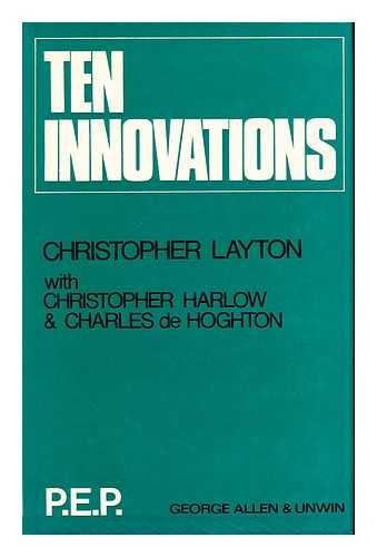 LAYTON, CHRISTOPHER. HARLOW, CHRISTOPHER. DE HOGHTON, CHARLES - Ten Innovations An International Study on Technological Development and the Use of Qualified Scientists and Engineers in Ten Industries