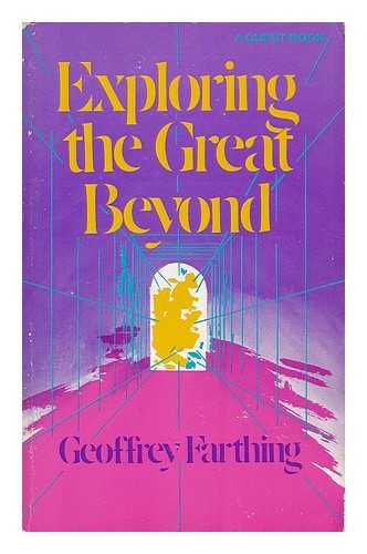 FARTHING, GEOFFREY A. - Exploring the great beyond : a survey of the field of the extraordinary / Geoffrey Farthing