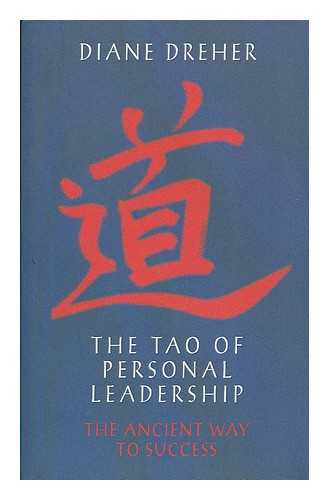DREHER, DIANE ELIZABETH (1946- ) - The Tao of personal leadership : the ancient way to success / Diane Dreher