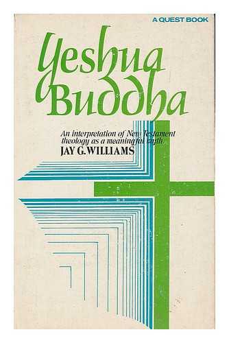WILLIAMS, JAY G. - Yeshua Buddha : an interpretation of New Testament theology as a meaningful myth / Jay G. Williams