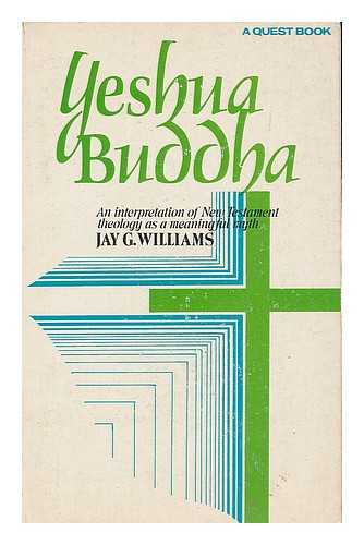 Williams, Jay G. - Yeshua Buddha : an interpretation of New Testament theology as a meaningful myth / Jay G. Williams