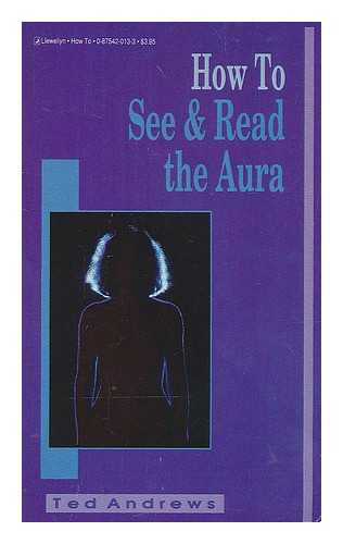 ANDREWS, TED - How to see and read the aura