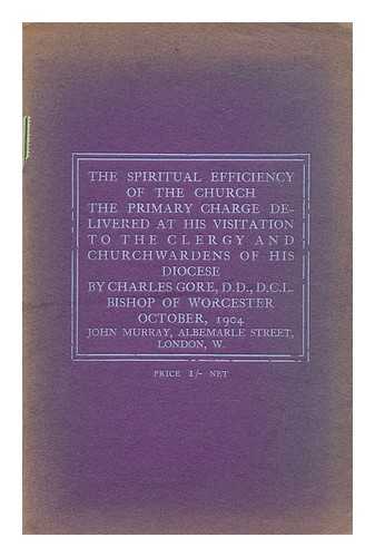 GORE, CHARLES, BISHOP OF OXFORD (1853-1932) - Spiritual efficiency : the primary charge delivered at his visitation to the clergy and churchwardens of his diocese October, 1904