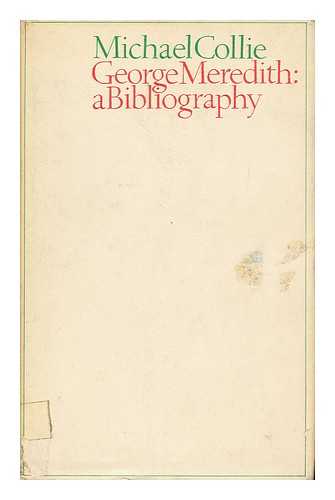 COLLIE, MICHAEL - George Meredith : a Bibliography