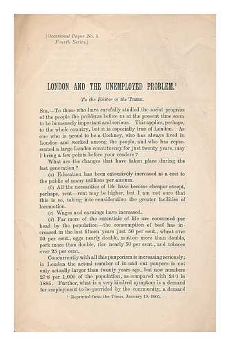 BARTLEY, GEORGE C. T (GEORGE CHRISTOPHER TROUT), SIR (1842-1910). CHARITY ORGANISATION SOCIETY (LONDON, ENGLAND) - London and the unemployed problem / [By George C. T. Bartley]