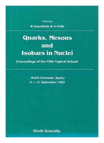 Topical School On Nuclear Physics (5th : 1982 : Motril). Guardiola, R. Polls, A. - Quarks, Mesons and Isobars in Nuclei / Edited by R. Guardiola and A. Polls Proceedings of the Fifth Topical School, Motril (Granada, Spain) 6-11 September 1982