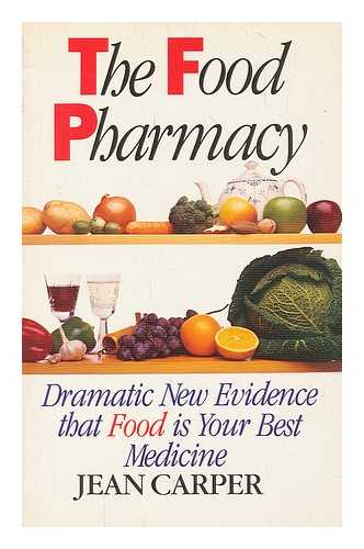 CARPER, JEAN - The food pharmacy : dramatic new evidence that food is your best medicine / Jean Carper